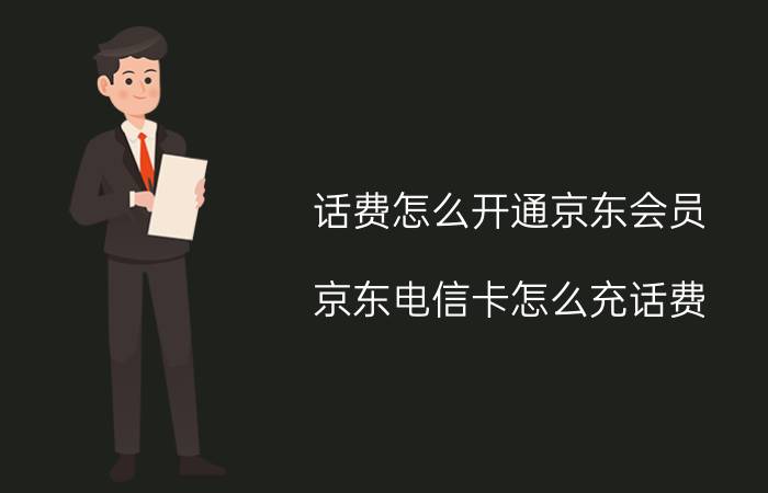 话费怎么开通京东会员 京东电信卡怎么充话费？